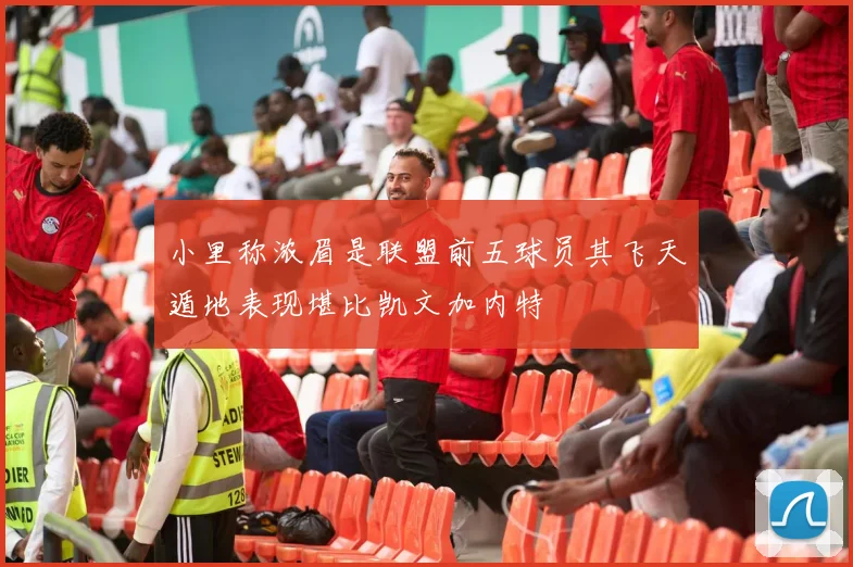 小里称浓眉是联盟前五球员其飞天遁地表现堪比凯文加内特