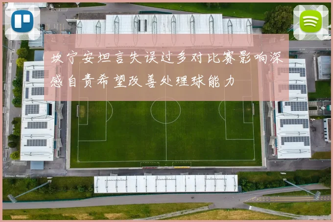 坎宁安坦言失误过多对比赛影响深感自责希望改善处理球能力