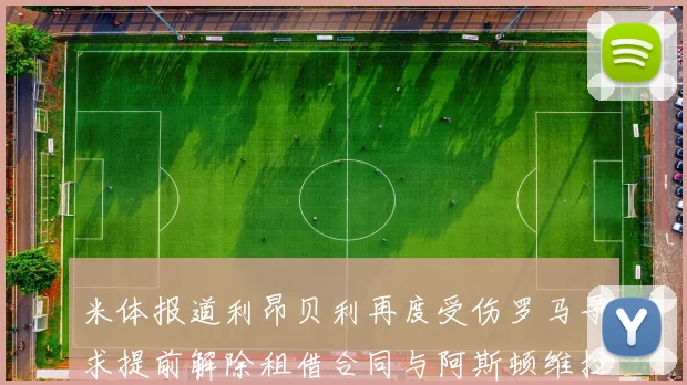 米体报道利昂贝利再度受伤罗马寻求提前解除租借合同与阿斯顿维拉接洽