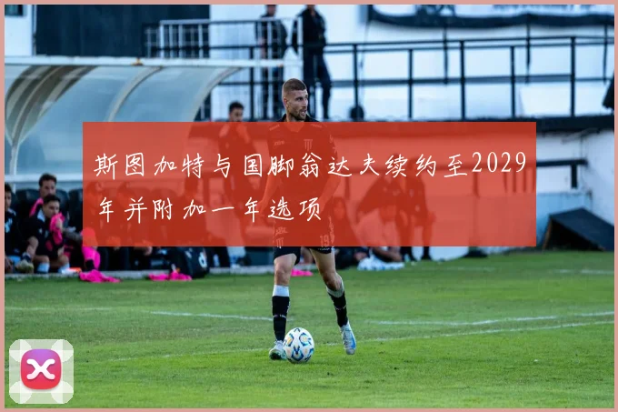 斯图加特与国脚翁达夫续约至2029年并附加一年选项