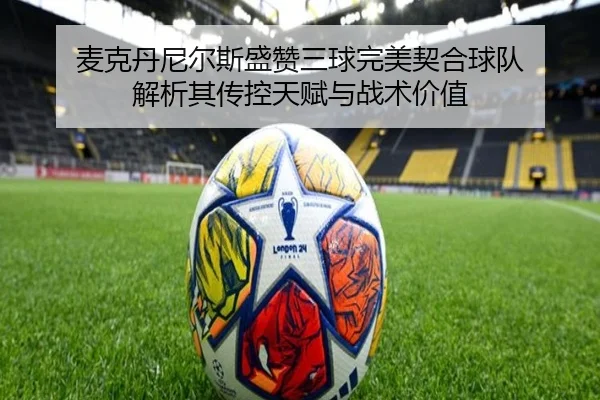 麦克丹尼尔斯盛赞三球完美契合球队 解析其传控天赋与战术价值（JiuYouSports）